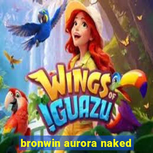 bronwin aurora naked